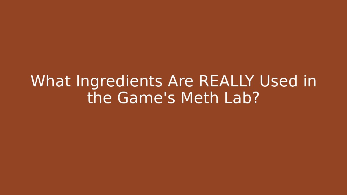 What Ingredients Are REALLY Used in the Game's Meth Lab?