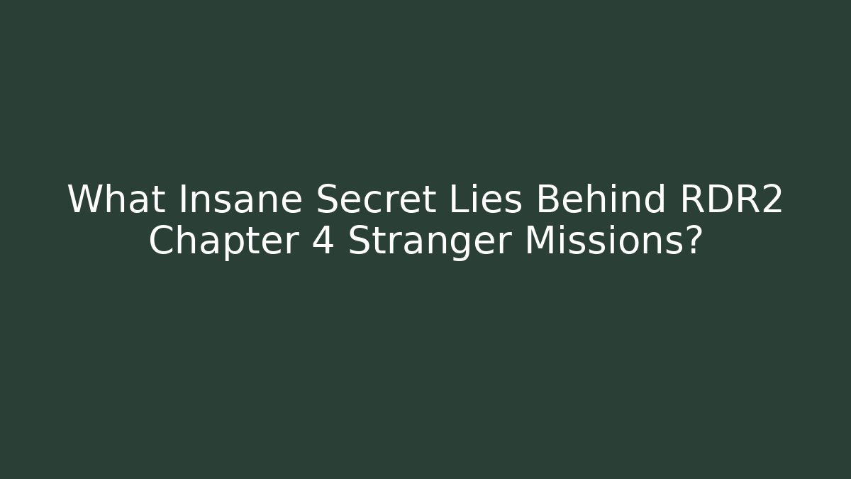 What Insane Secret Lies Behind RDR2 Chapter 4 Stranger Missions?