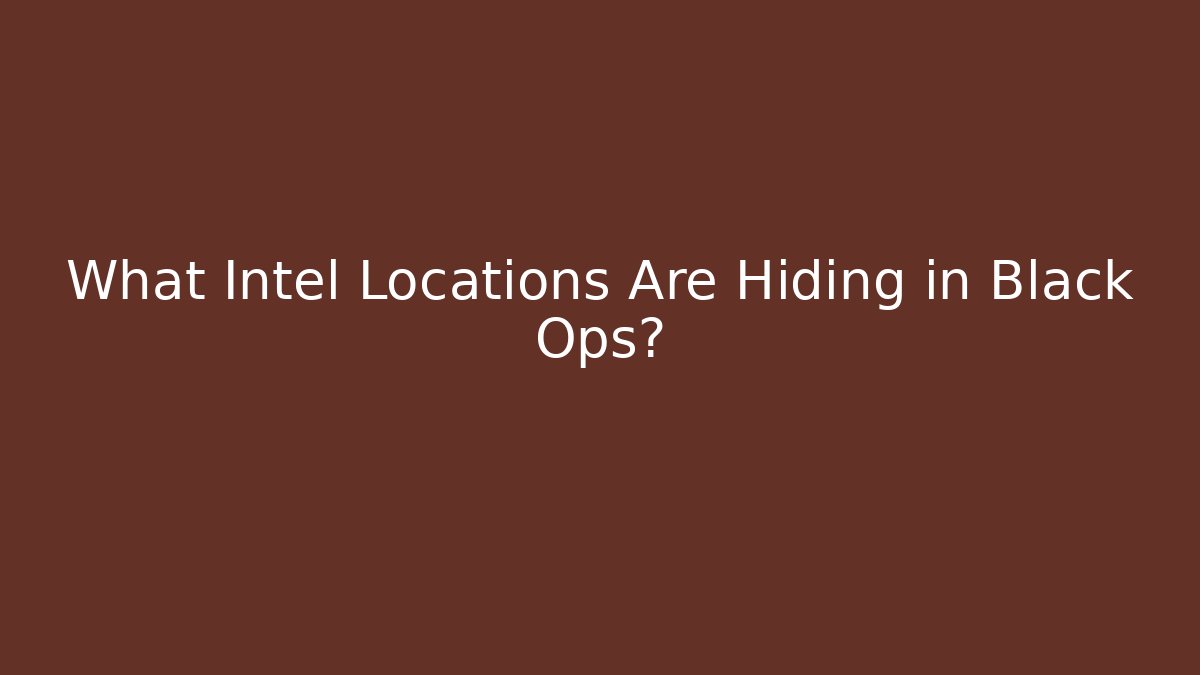 What Intel Locations Are Hiding in Black Ops? - Create More Assets