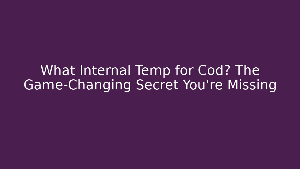 What Internal Temp for Cod? The Game-Changing Secret You're Missing - Create More Assets