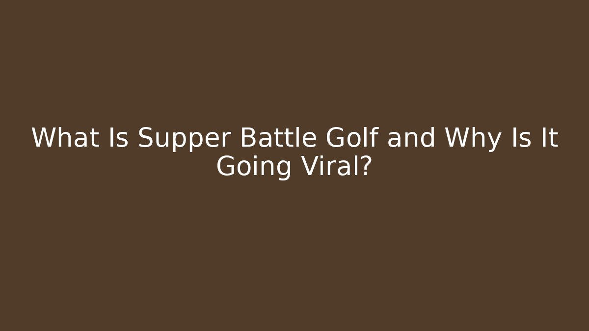 What Is Supper Battle Golf and Why Is It Going Viral?