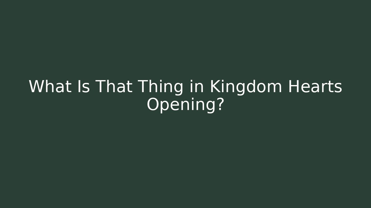 What Is That Thing in Kingdom Hearts Opening?
