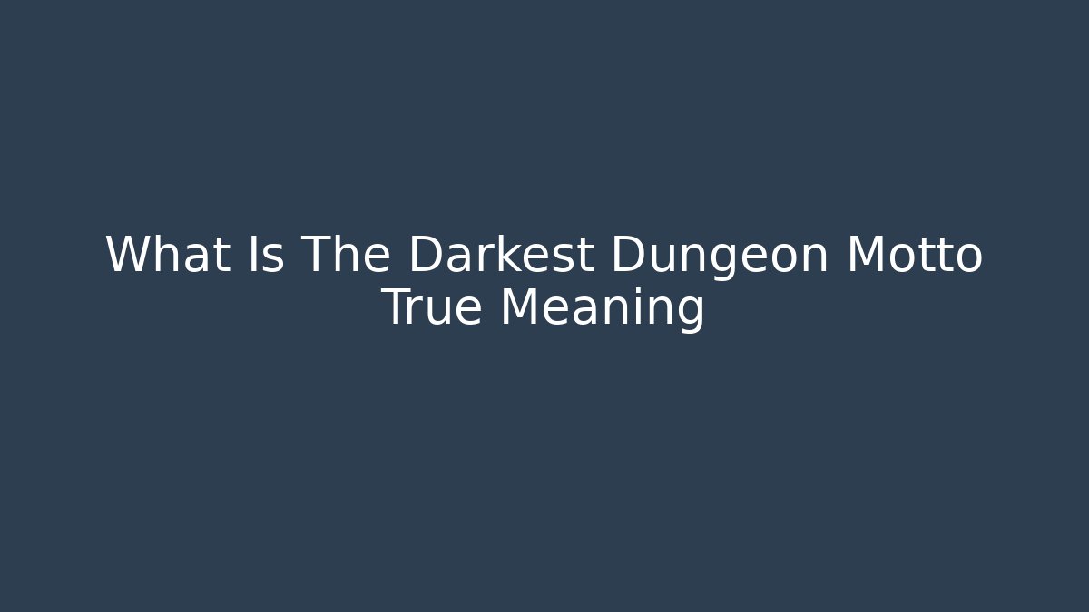 What Is The Darkest Dungeon Motto True Meaning - Create More Assets