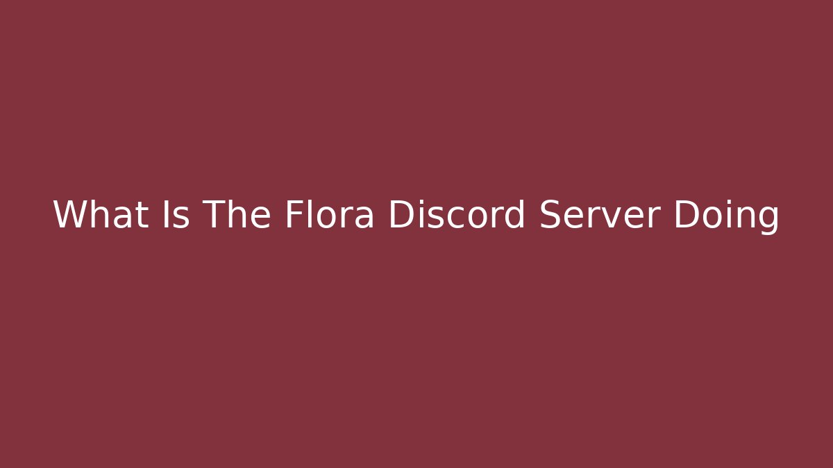 What Is The Flora Discord Server Doing