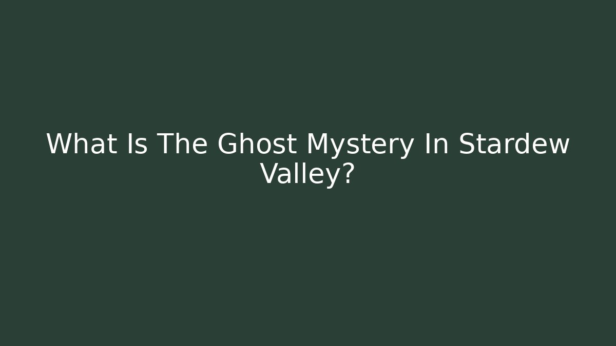 What Is The Ghost Mystery In Stardew Valley?