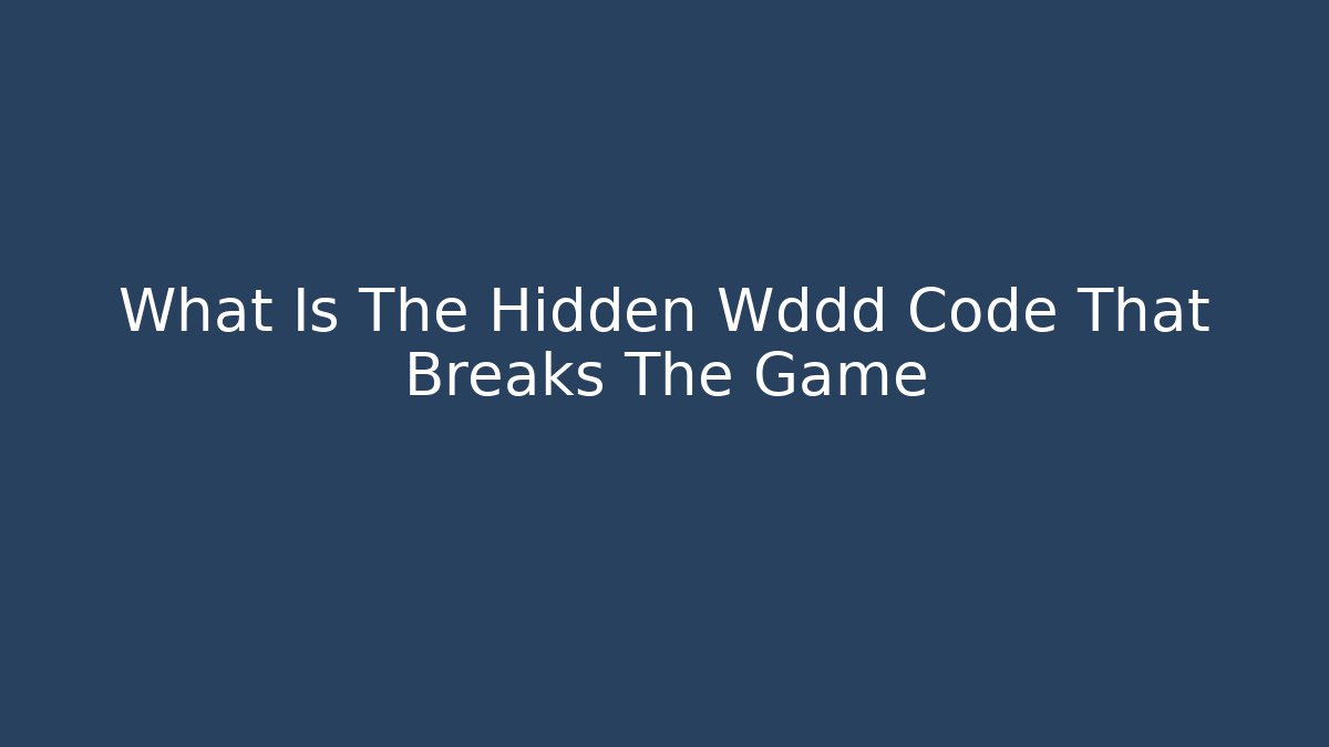 What Is The Hidden Wddd Code That Breaks The Game - Create More Assets