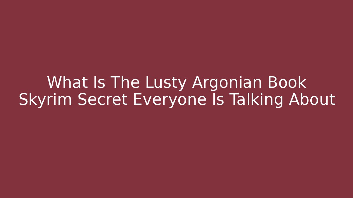 What Is The Lusty Argonian Book Skyrim Secret Everyone Is Talking About