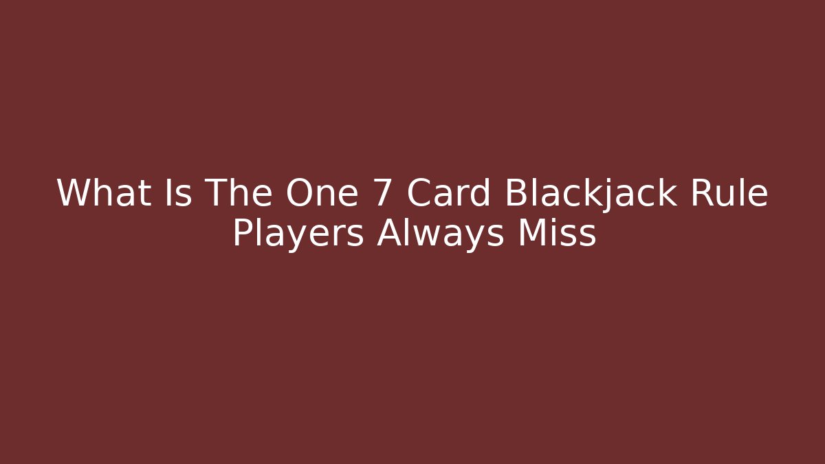 What Is The One 7 Card Blackjack Rule Players Always Miss