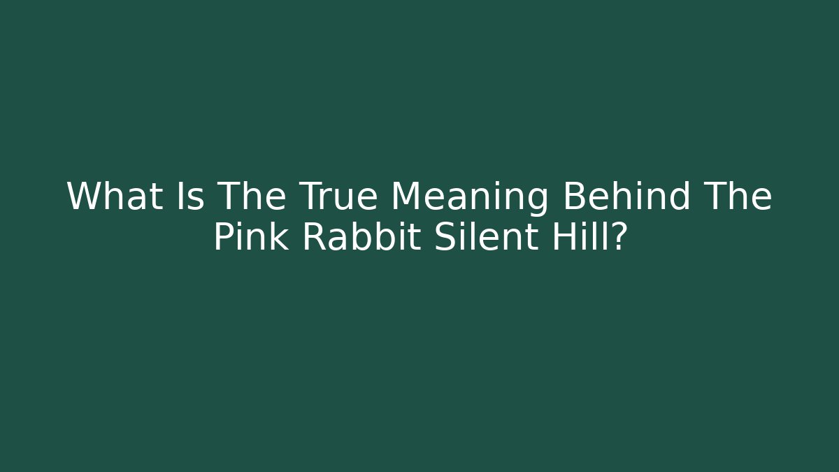 What Is The True Meaning Behind The Pink Rabbit Silent Hill?