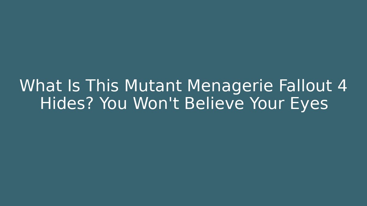 What Is This Mutant Menagerie Fallout 4 Hides? You Won’t Believe Your Eyes