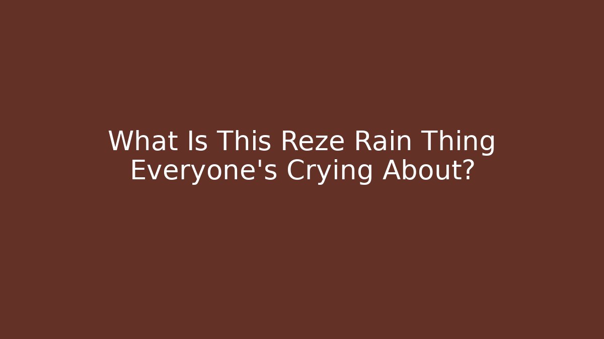 What Is This Reze Rain Thing Everyone’s Crying About?
