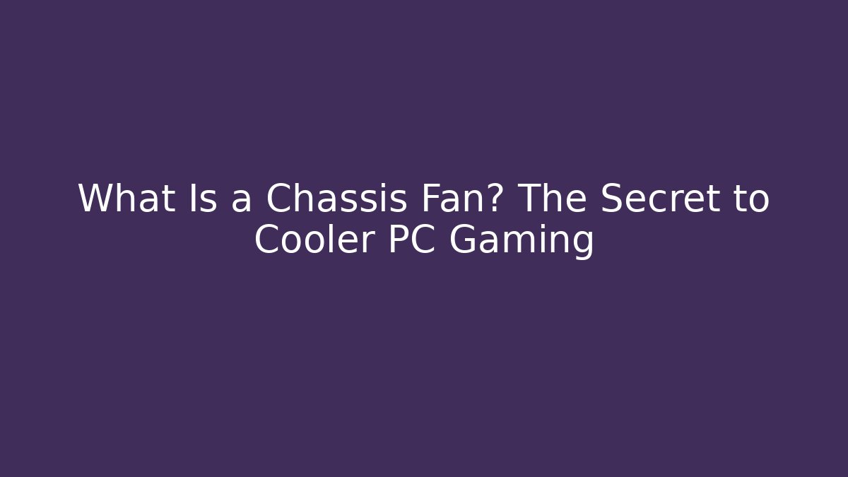 What Is a Chassis Fan? The Secret to Cooler PC Gaming
