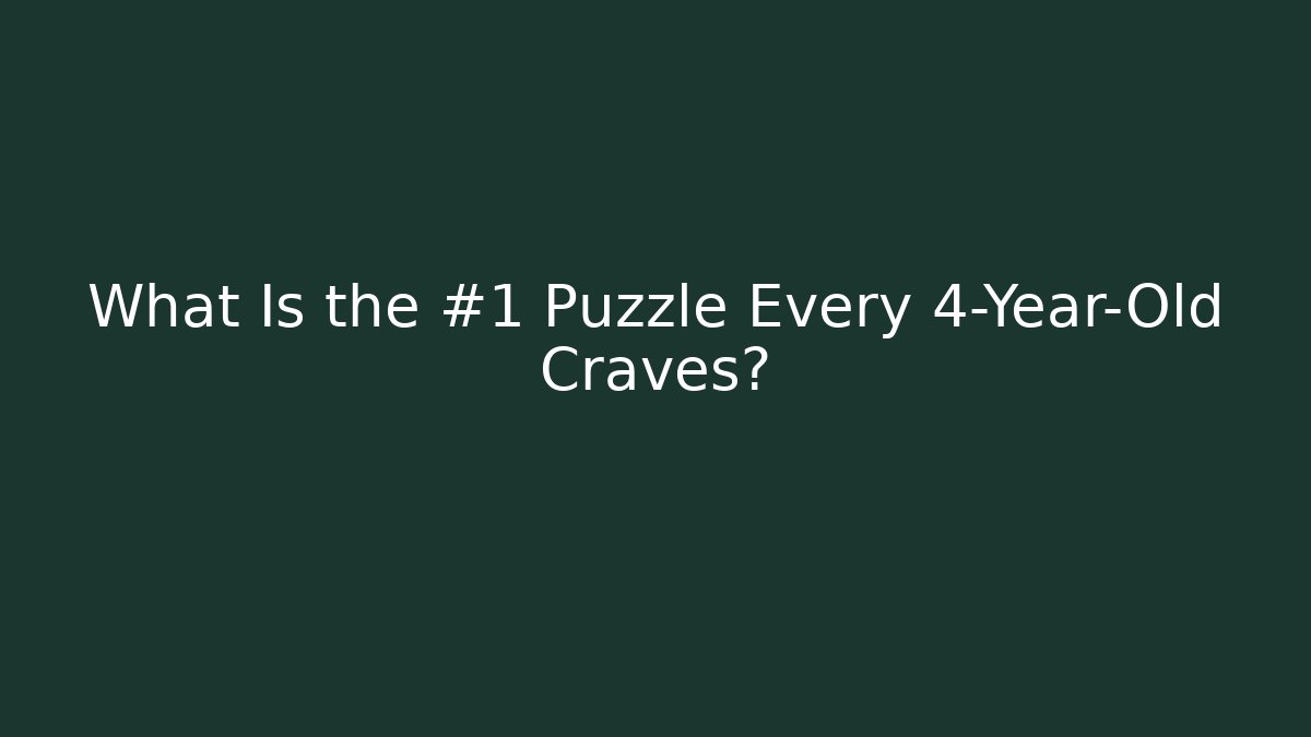 What Is the #1 Puzzle Every 4-Year-Old Craves?