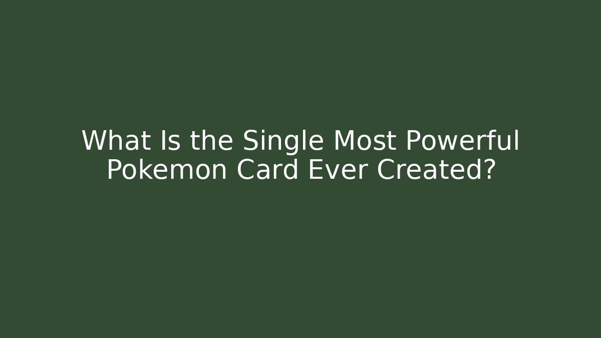 What Is the Single Most Powerful Pokémon Card Ever Created?