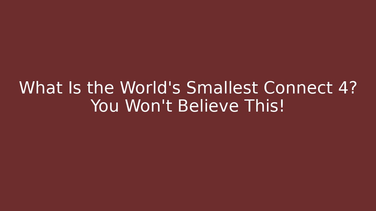 What Is the World's Smallest Connect 4? You Won't Believe This!