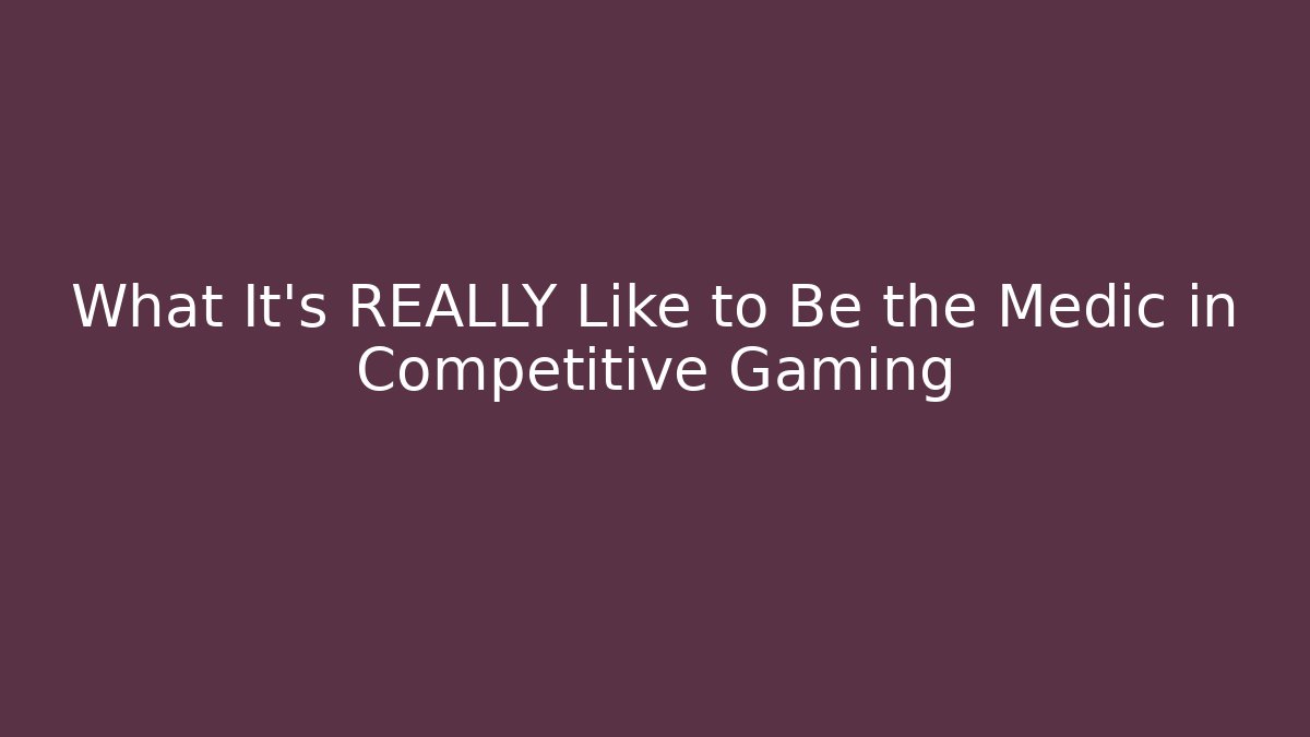 What It's REALLY Like to Be the Medic in Competitive Gaming