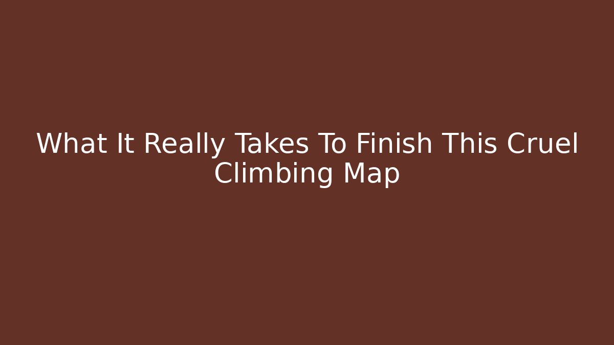 What It Really Takes To Finish This Cruel Climbing Map