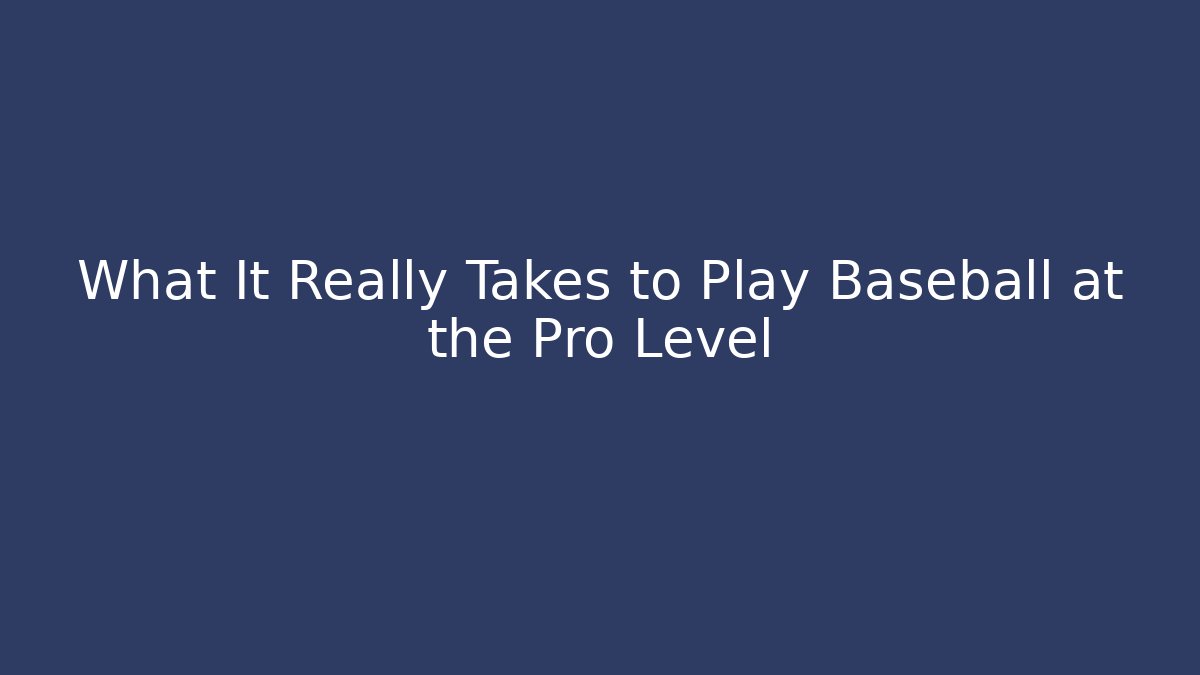What It Really Takes to Play Baseball at the Pro Level - Create More Assets