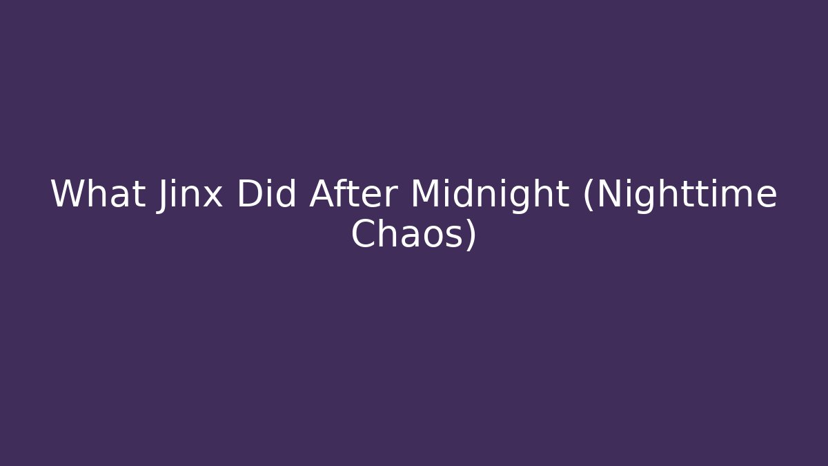 What Jinx Did After Midnight (Nighttime Chaos) - Create More Assets