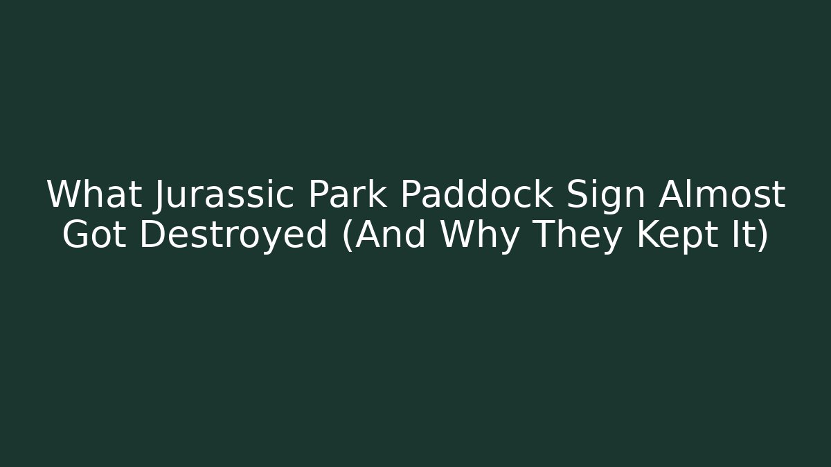 What Jurassic Park Paddock Sign Almost Got Destroyed (And Why They Kept It)