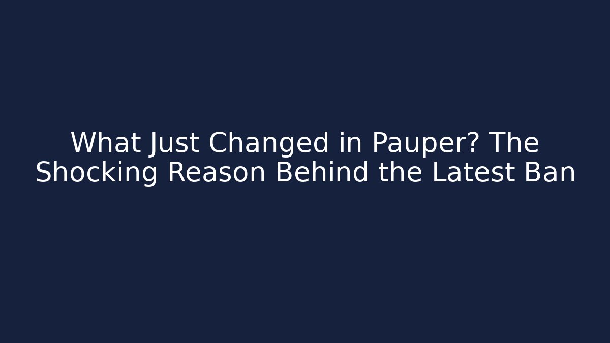 What Just Changed in Pauper? The Shocking Reason Behind the Latest Ban