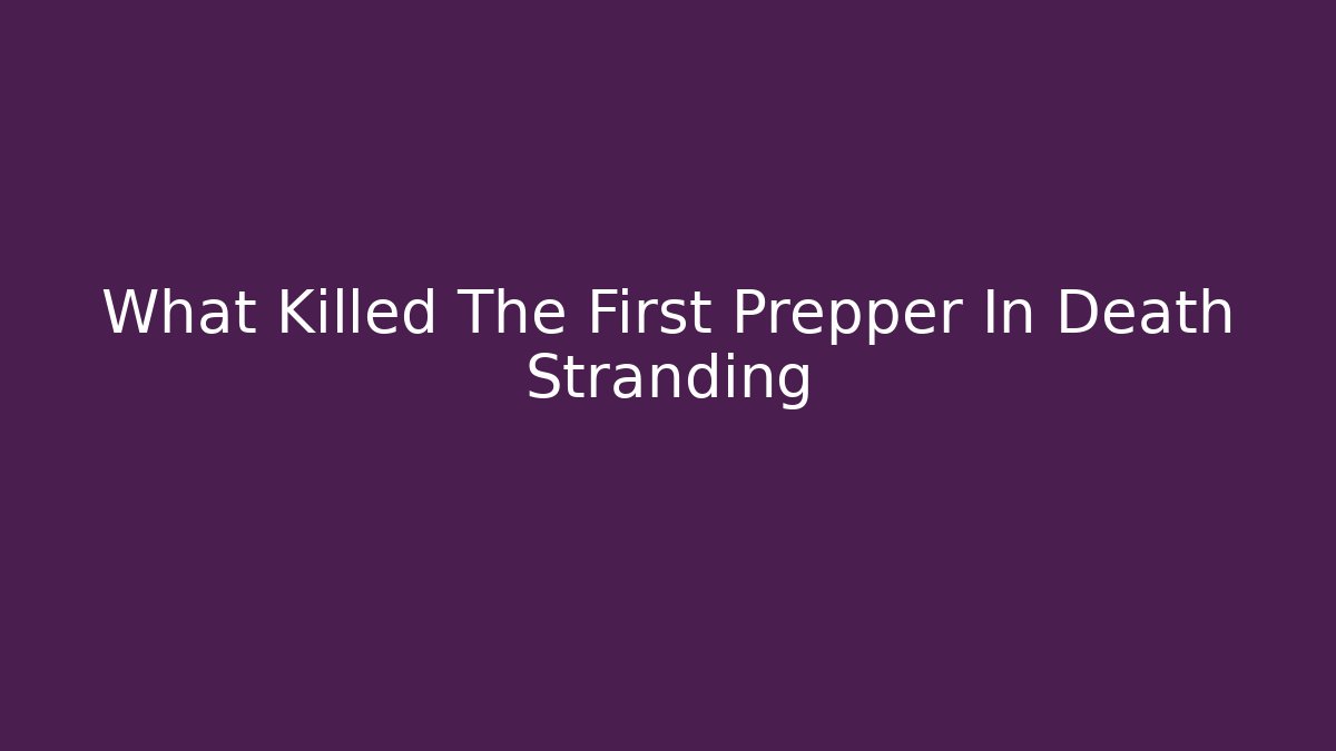What Killed The First Prepper In Death Stranding - Create More Assets