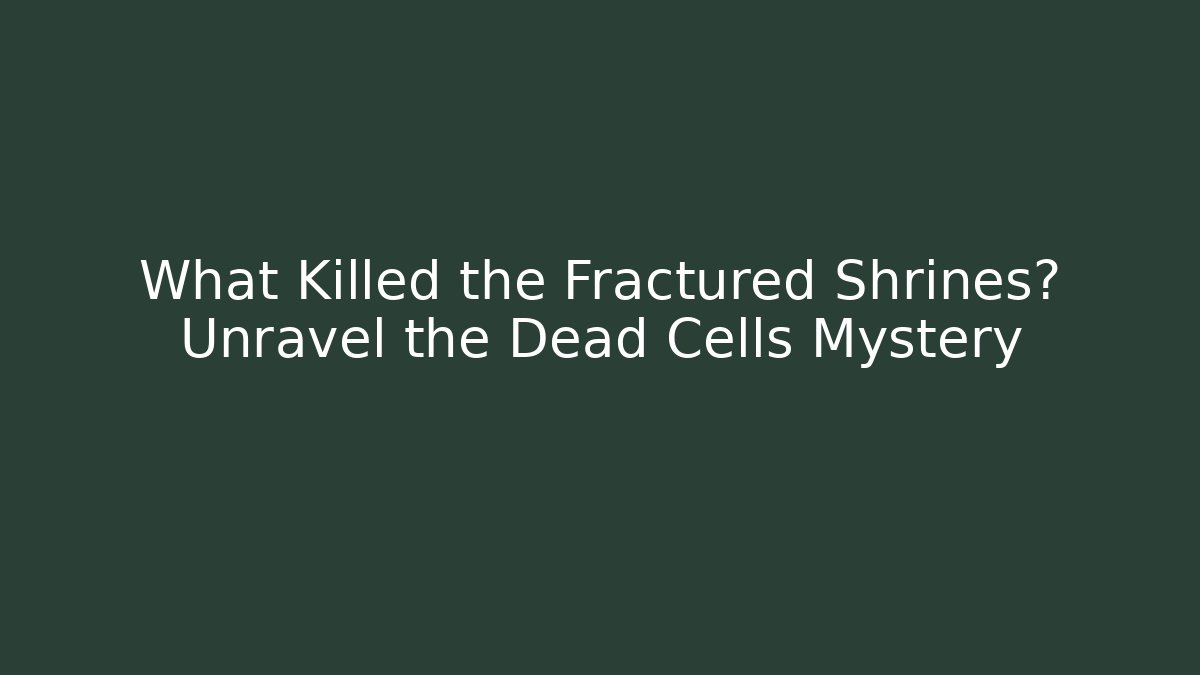 What Killed the Fractured Shrines? Unravel the Dead Cells Mystery
