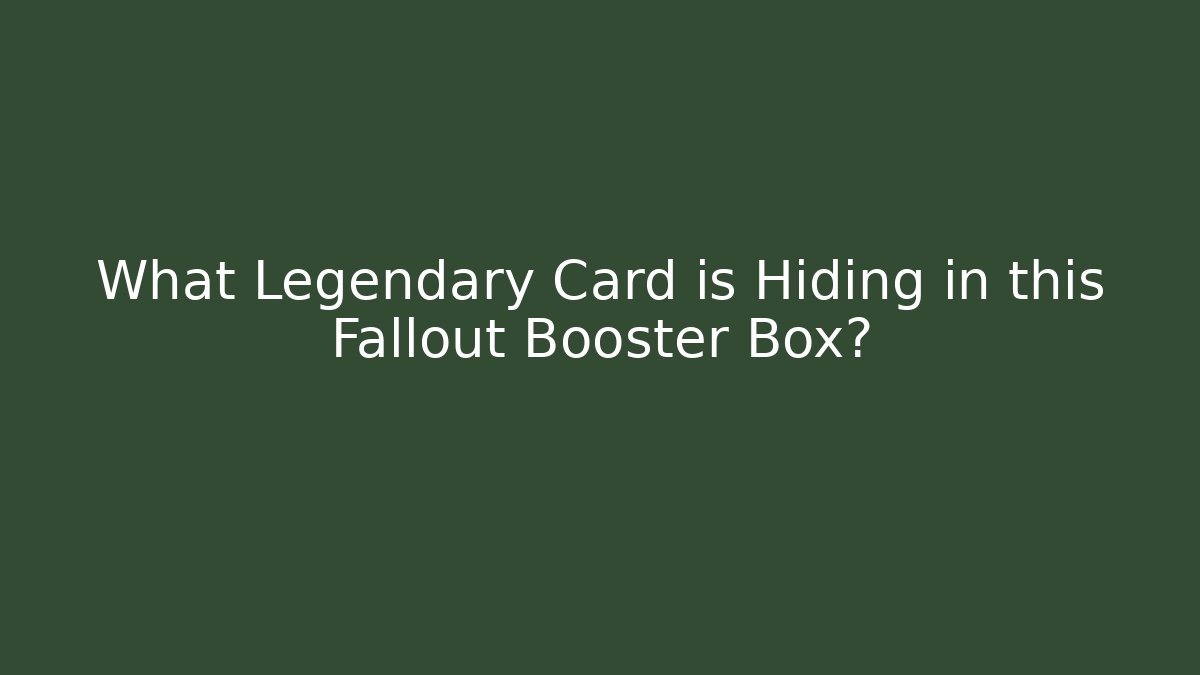 What Legendary Card is Hiding in this Fallout Booster Box?