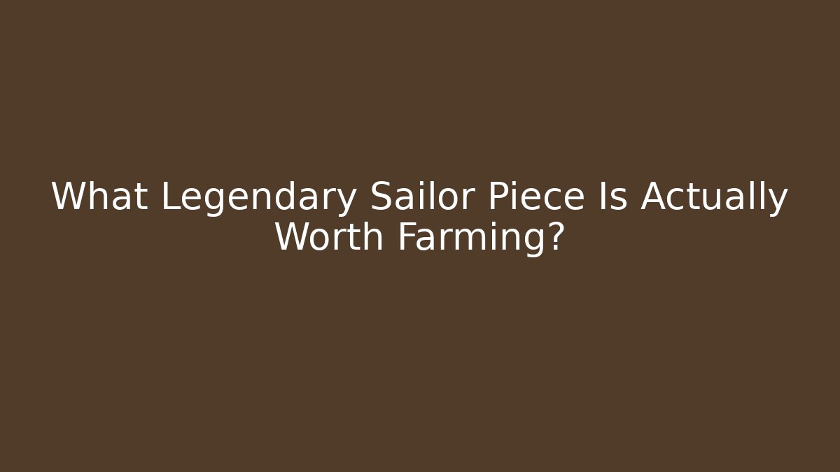 What Legendary Sailor Piece Is Actually Worth Farming?