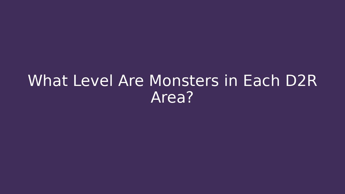 What Level Are Monsters in Each D2R Area?
