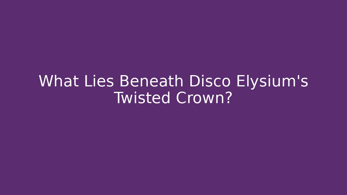 What Lies Beneath Disco Elysium's Twisted Crown?