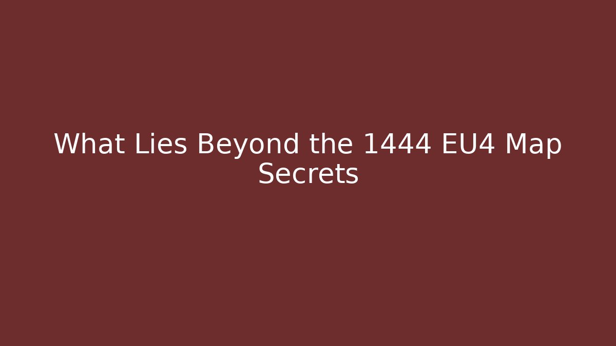 What Lies Beyond the 1444 EU4 Map Secrets