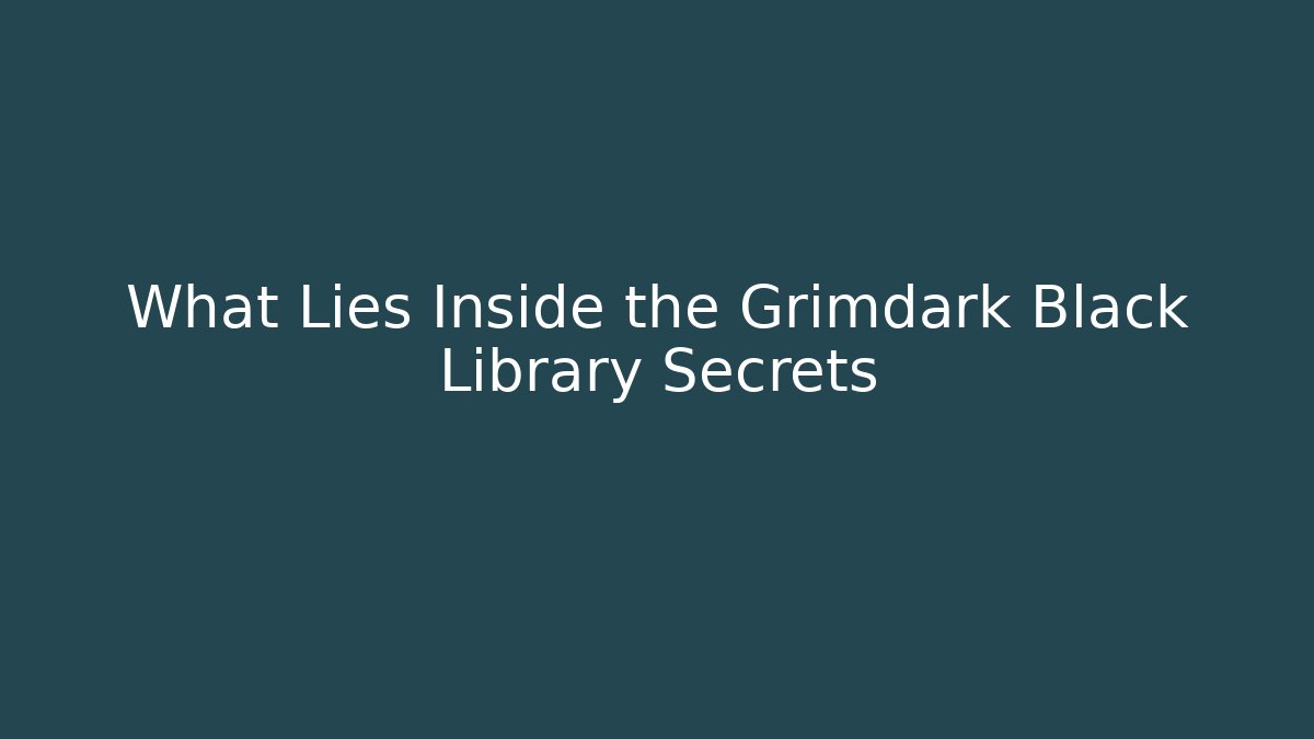 What Lies Inside the Grimdark Black Library Secrets
