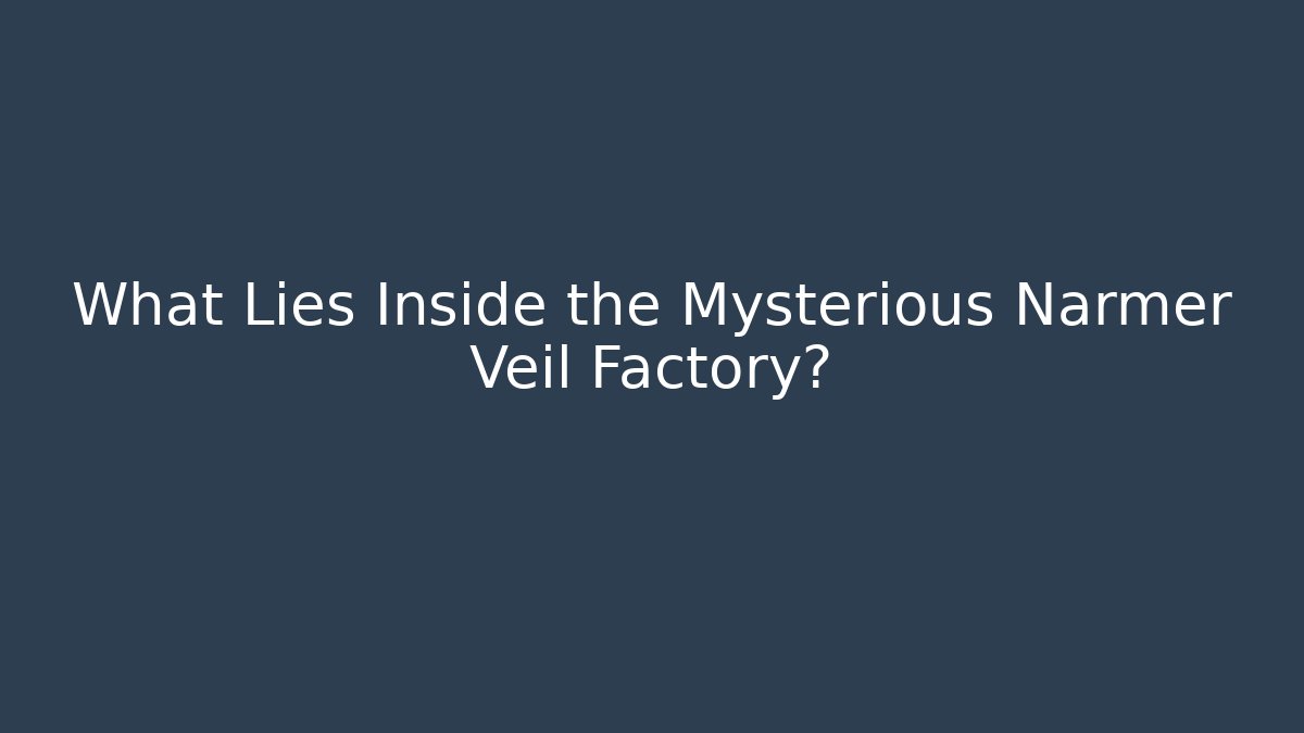What Lies Inside the Mysterious Narmer Veil Factory?