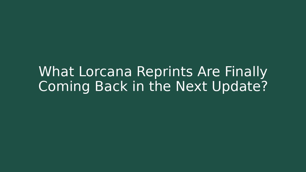 What Lorcana Reprints Are Finally Coming Back in the Next Update?