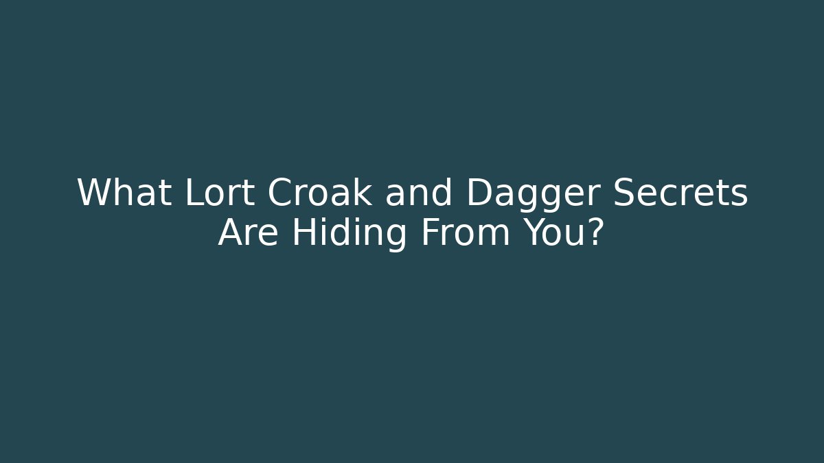 What Lort Croak and Dagger Secrets Are Hiding From You?