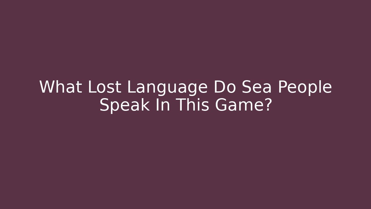 What Lost Language Do Sea People Speak In This Game?
