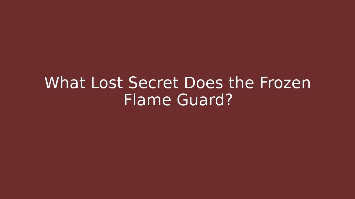 What Lost Secret Does the Frozen Flame Guard?
