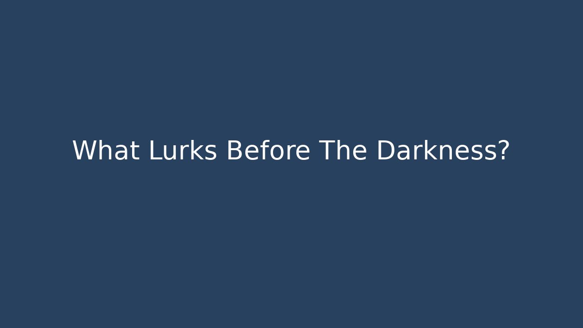 What Lurks Before The Darkness? - Create More Assets