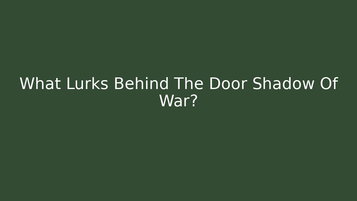 What Lurks Behind The Door Shadow Of War?