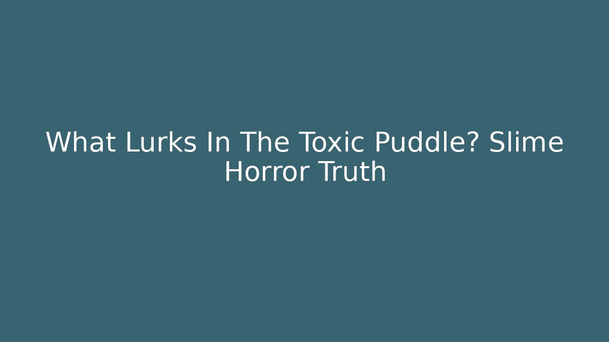 What Lurks In The Toxic Puddle? Slime Horror Truth