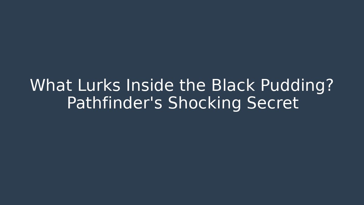 What Lurks Inside the Black Pudding? Pathfinder's Shocking Secret
