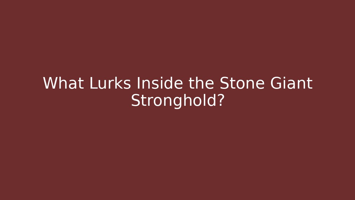 What Lurks Inside the Stone Giant Stronghold?