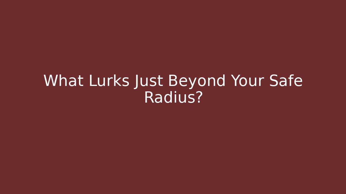 What Lurks Just Beyond Your Safe Radius? - Create More Assets