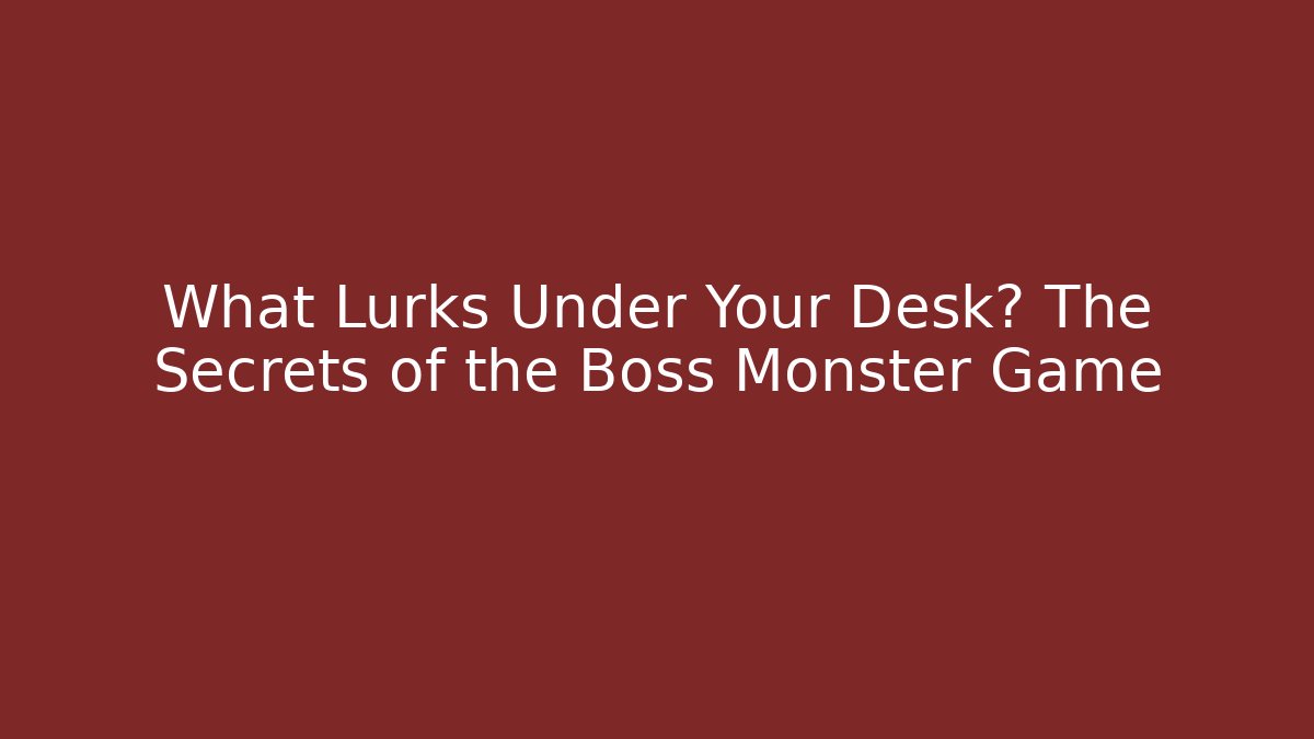 What Lurks Under Your Desk? The Secrets of the Boss Monster Game