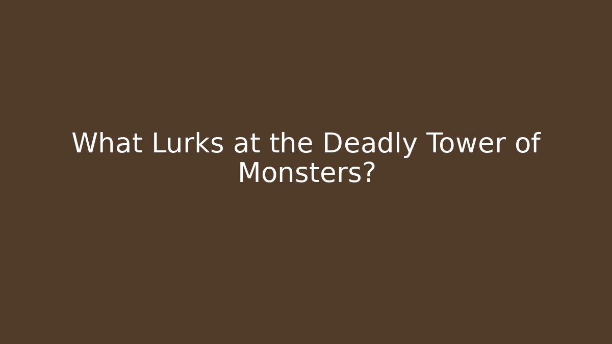 What Lurks at the Deadly Tower of Monsters?