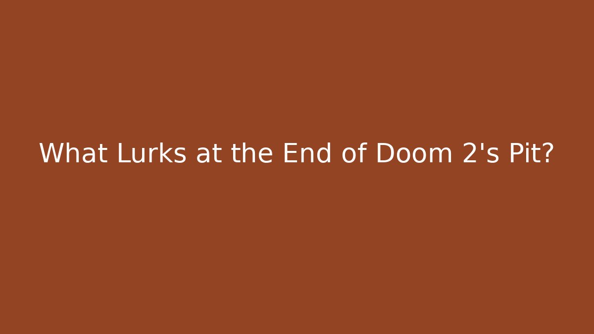 What Lurks at the End of Doom 2's Pit?