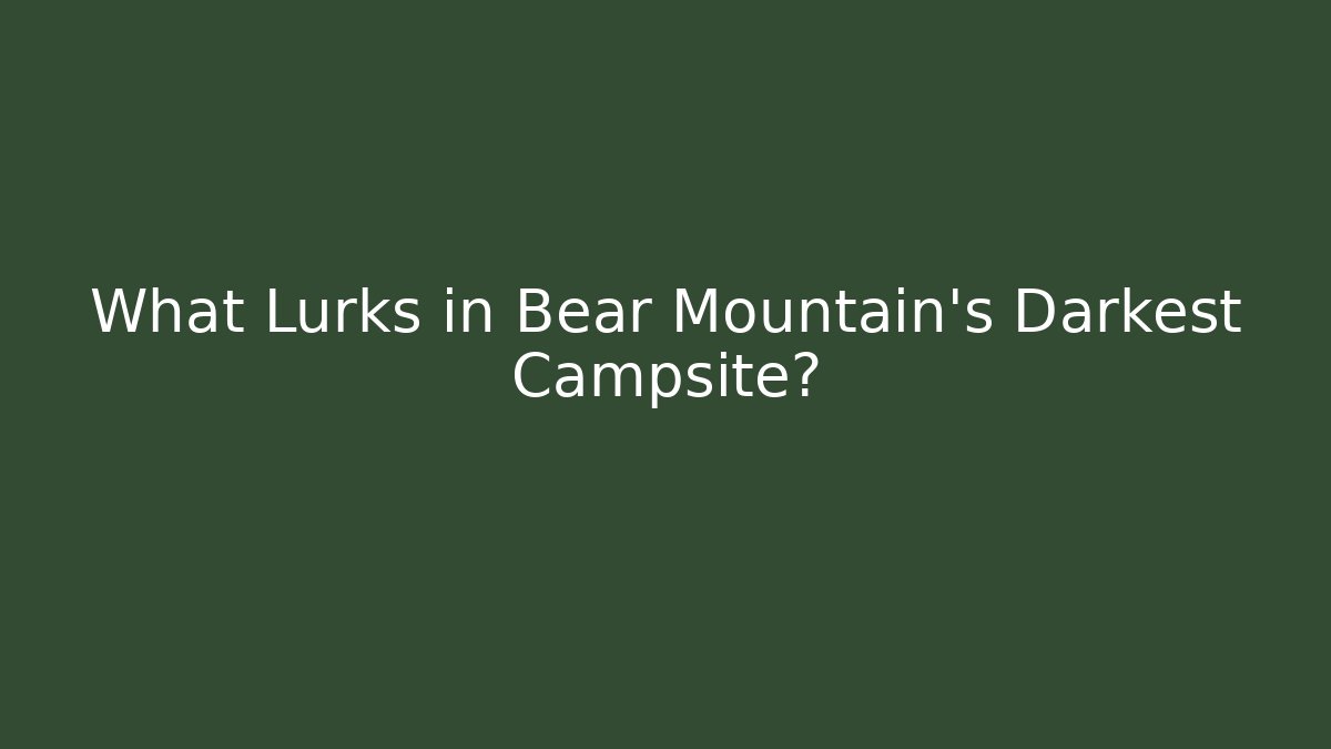 What Lurks in Bear Mountain's Darkest Campsite?