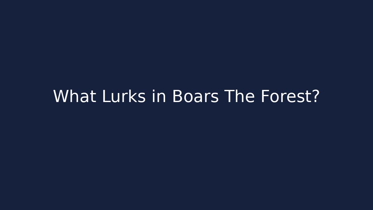 What Lurks in Boars The Forest?
