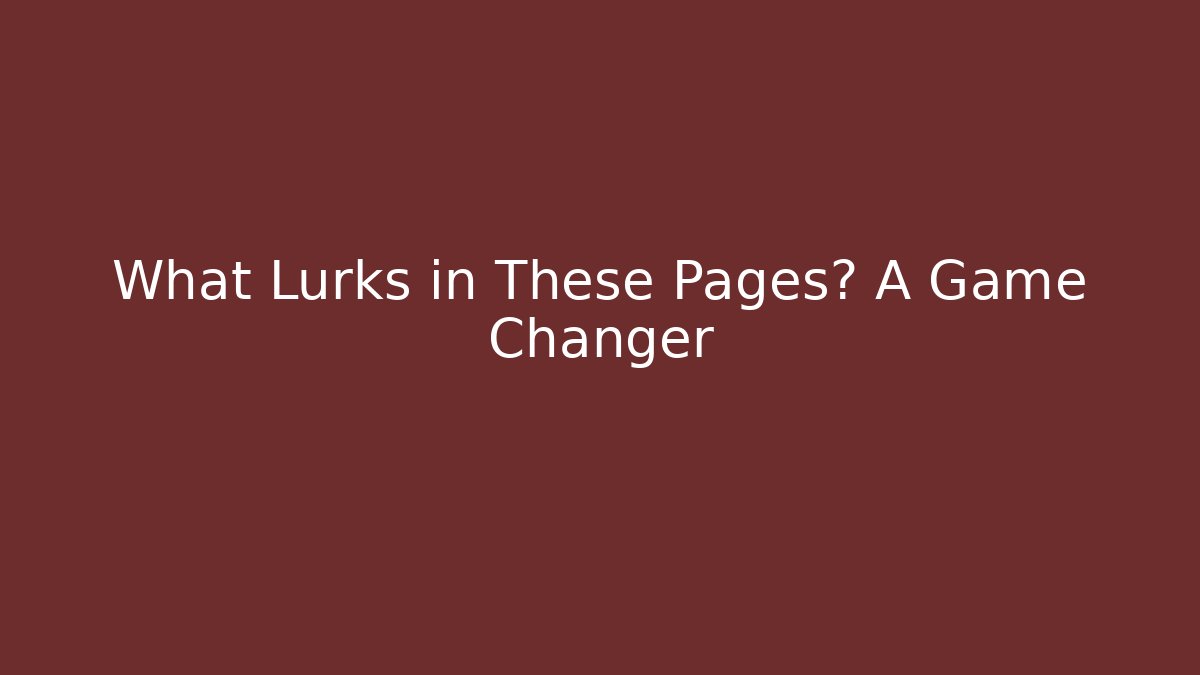 What Lurks in These Pages? A Game Changer